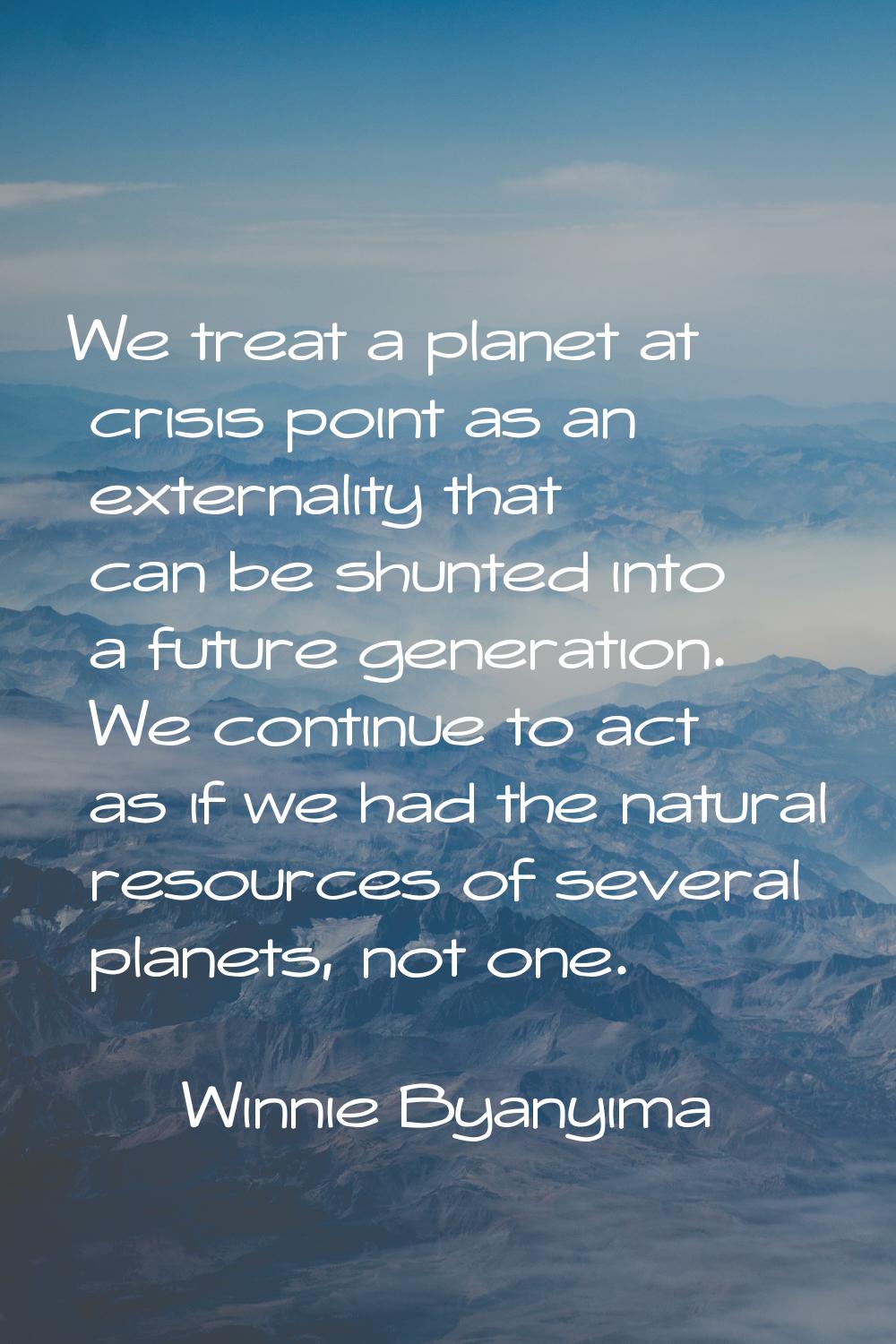We treat a planet at crisis point as an externality that can be shunted into a future generation. W