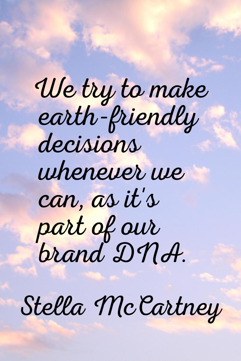 We try to make earth-friendly decisions whenever we can, as it's part of our brand DNA.