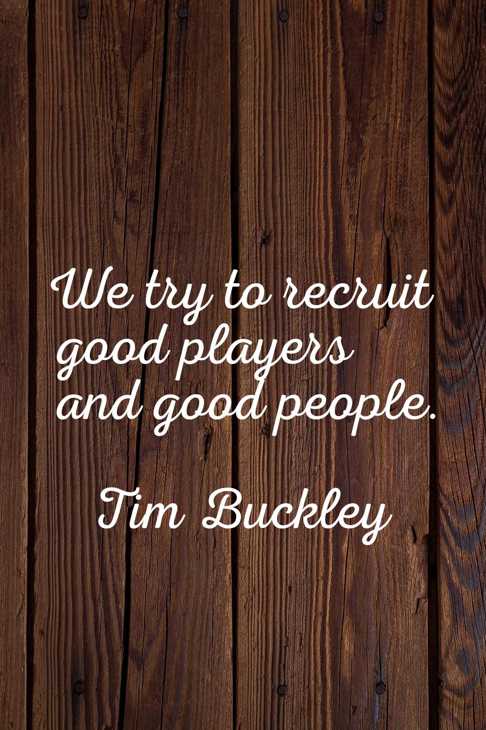 We try to recruit good players and good people.