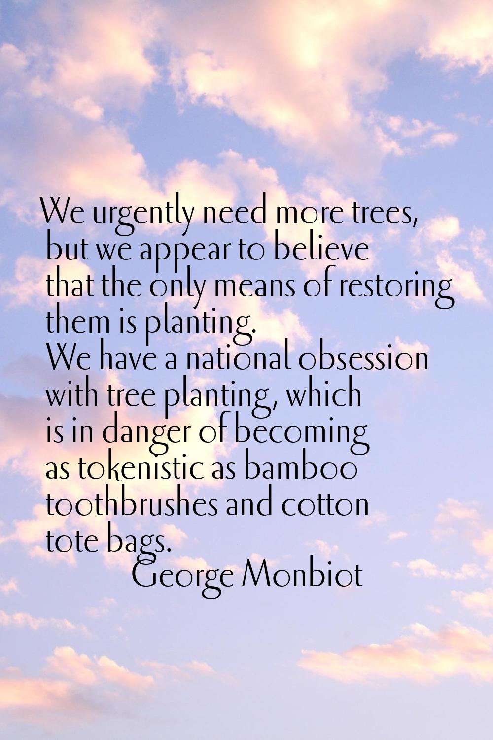 We urgently need more trees, but we appear to believe that the only means of restoring them is plan