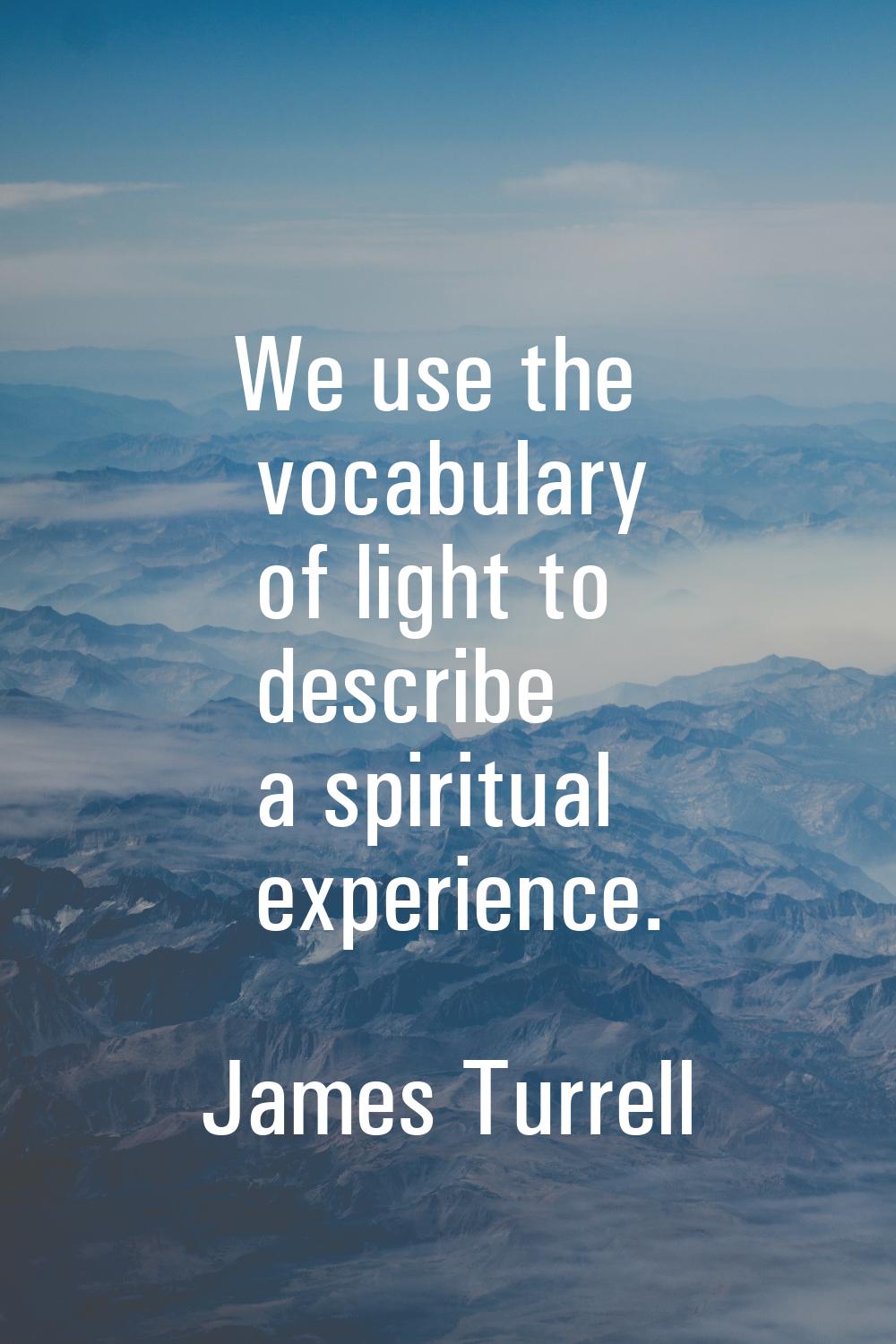 We use the vocabulary of light to describe a spiritual experience.