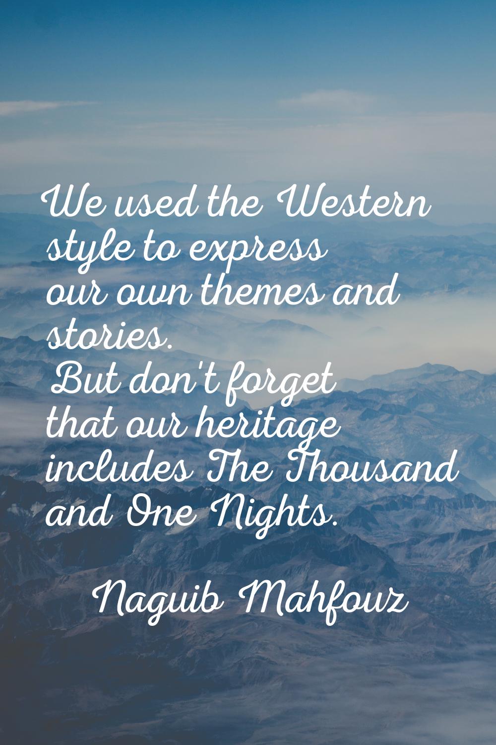 We used the Western style to express our own themes and stories. But don't forget that our heritage