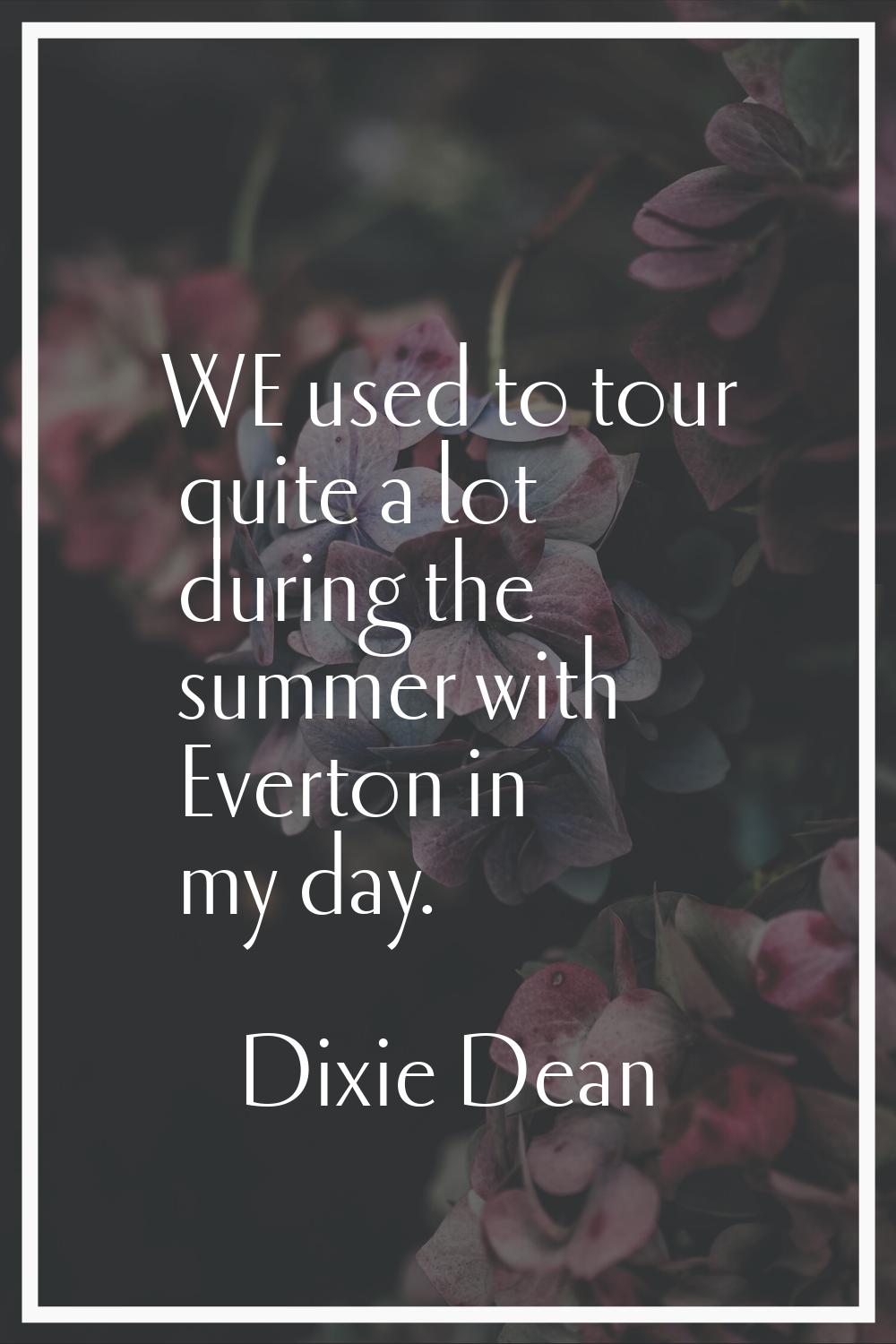 WE used to tour quite a lot during the summer with Everton in my day.