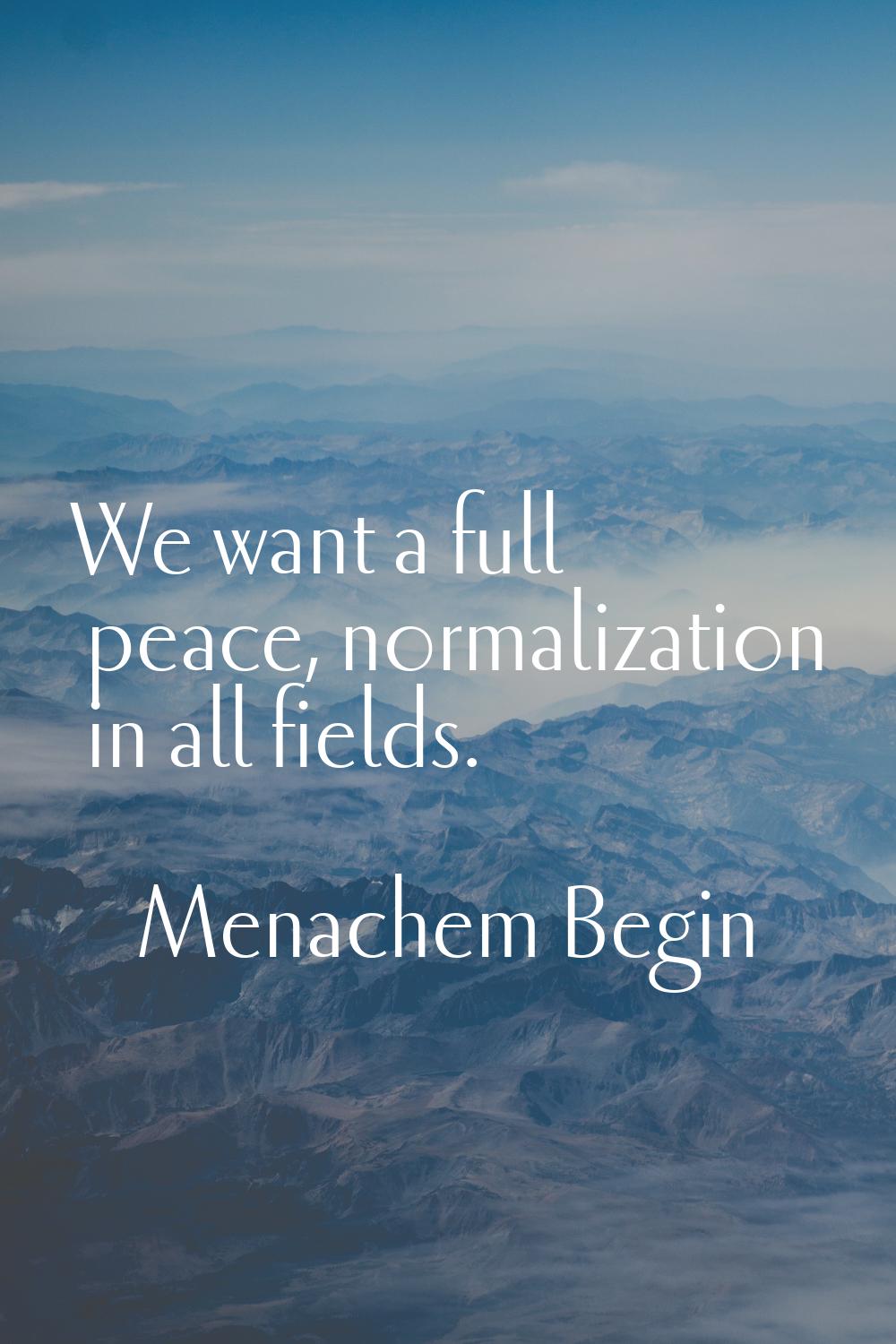 We want a full peace, normalization in all fields.