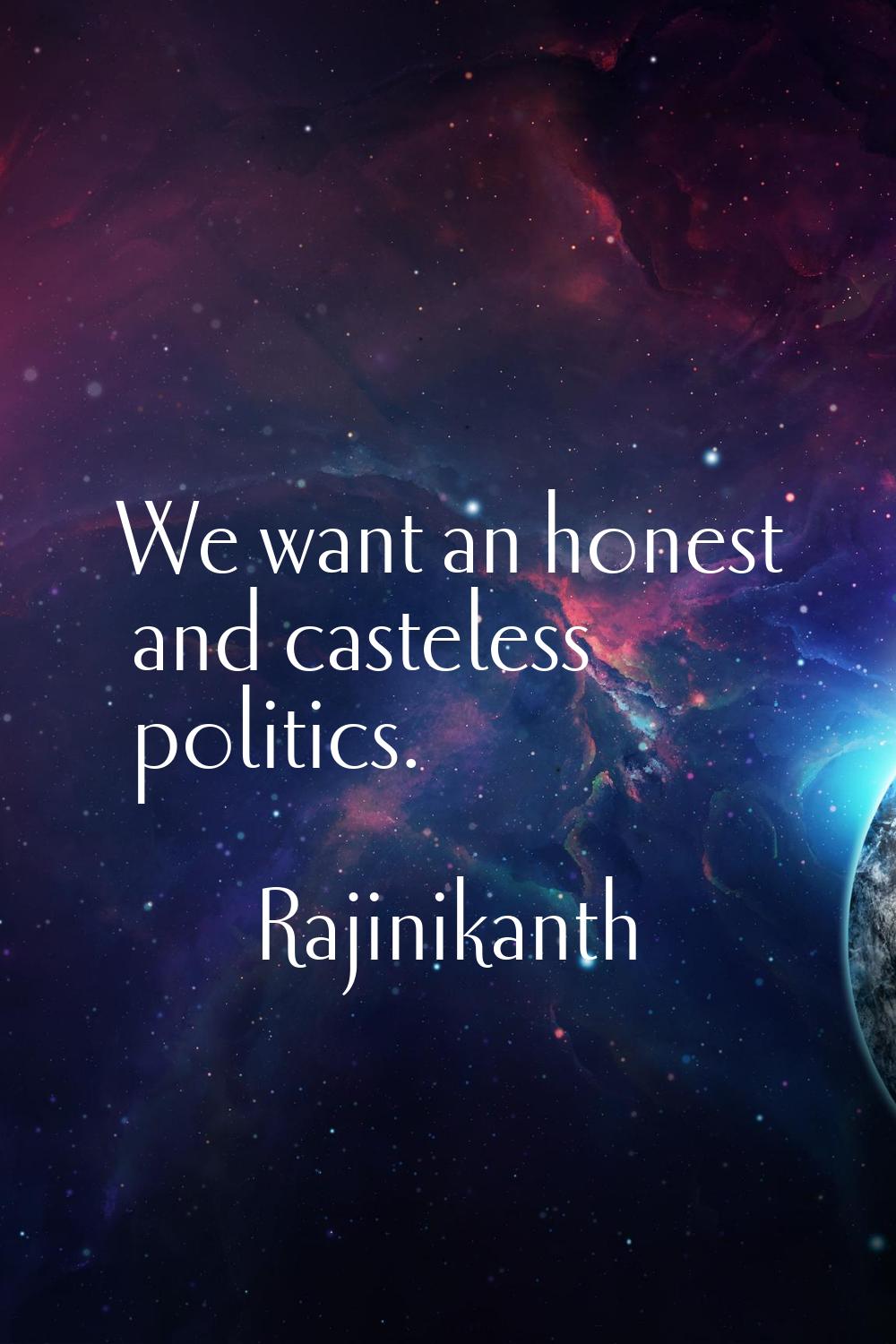 We want an honest and casteless politics.