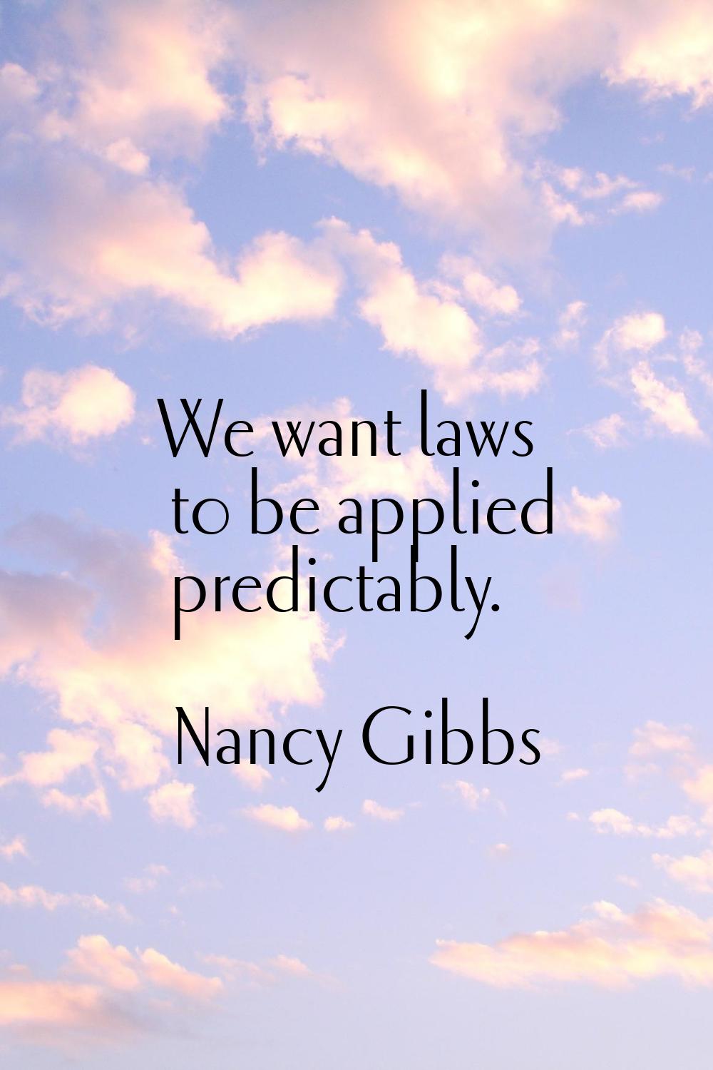 We want laws to be applied predictably.