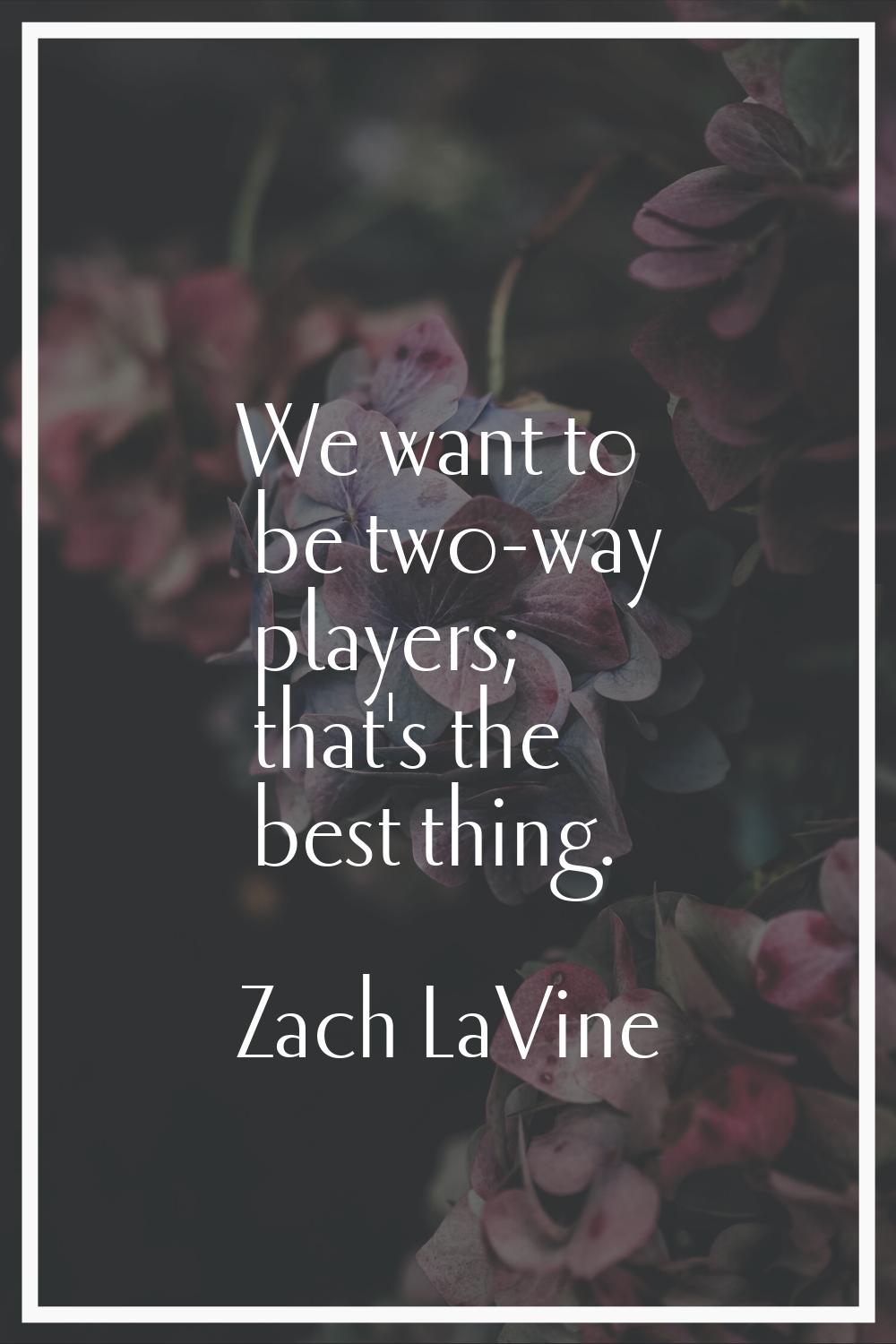 We want to be two-way players; that's the best thing.