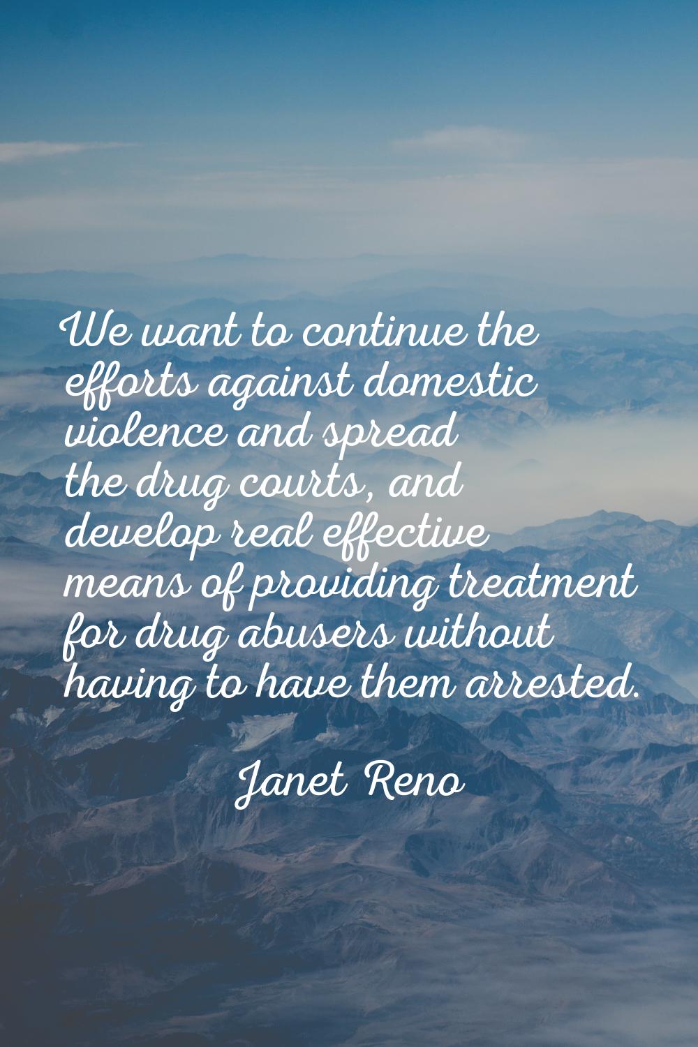 We want to continue the efforts against domestic violence and spread the drug courts, and develop r