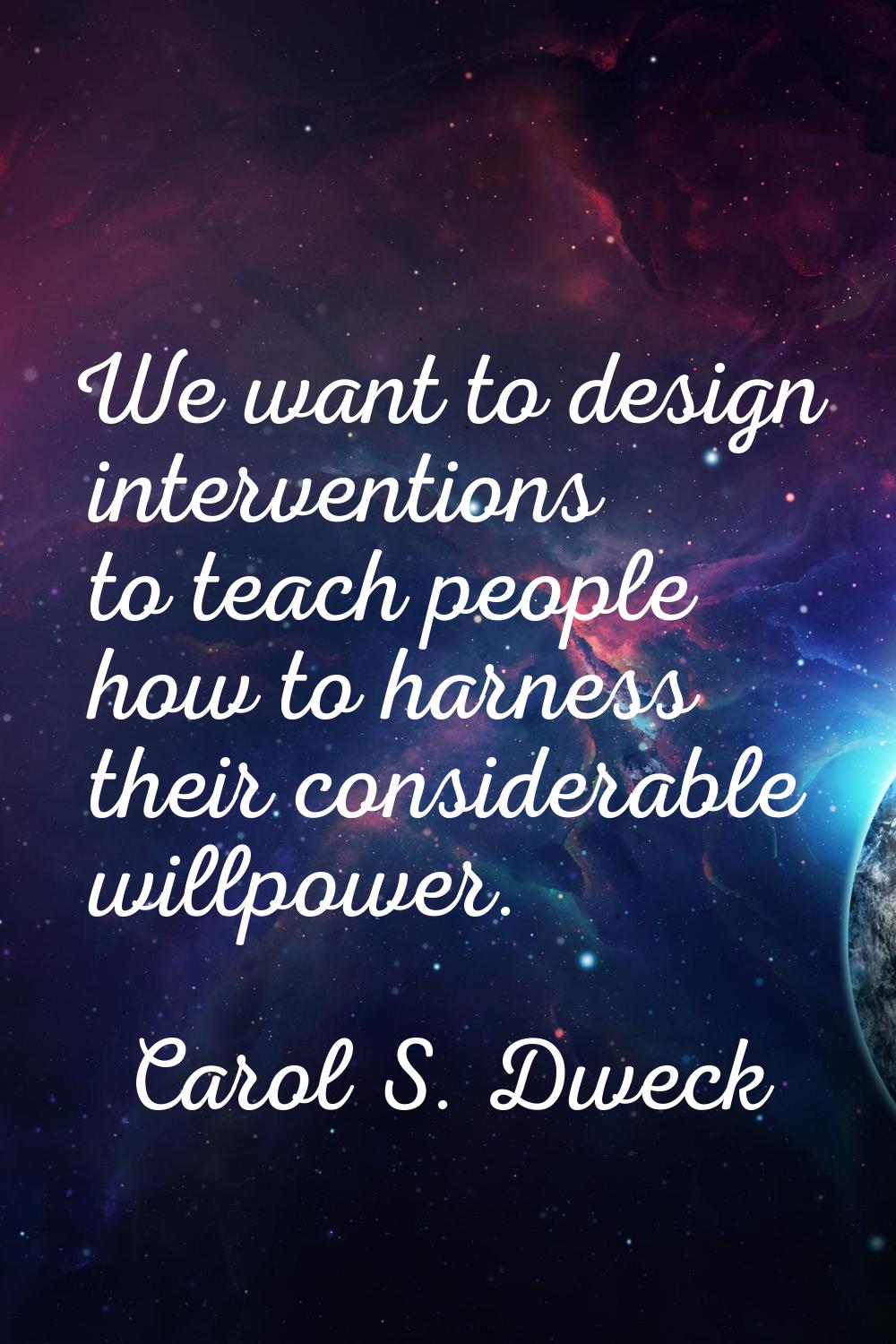 We want to design interventions to teach people how to harness their considerable willpower.