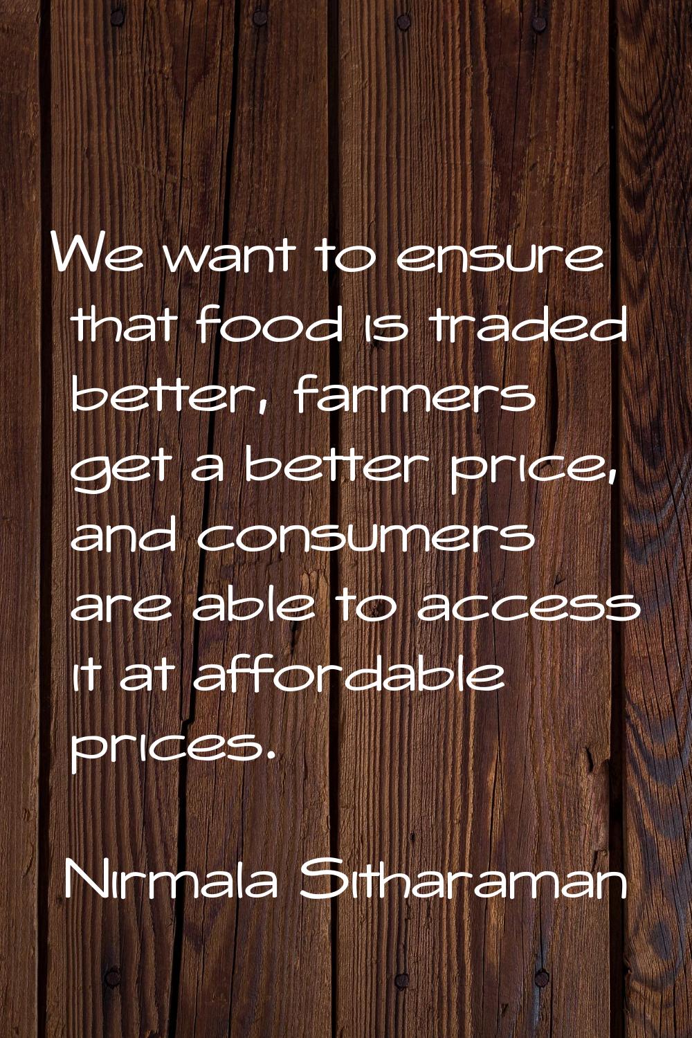We want to ensure that food is traded better, farmers get a better price, and consumers are able to