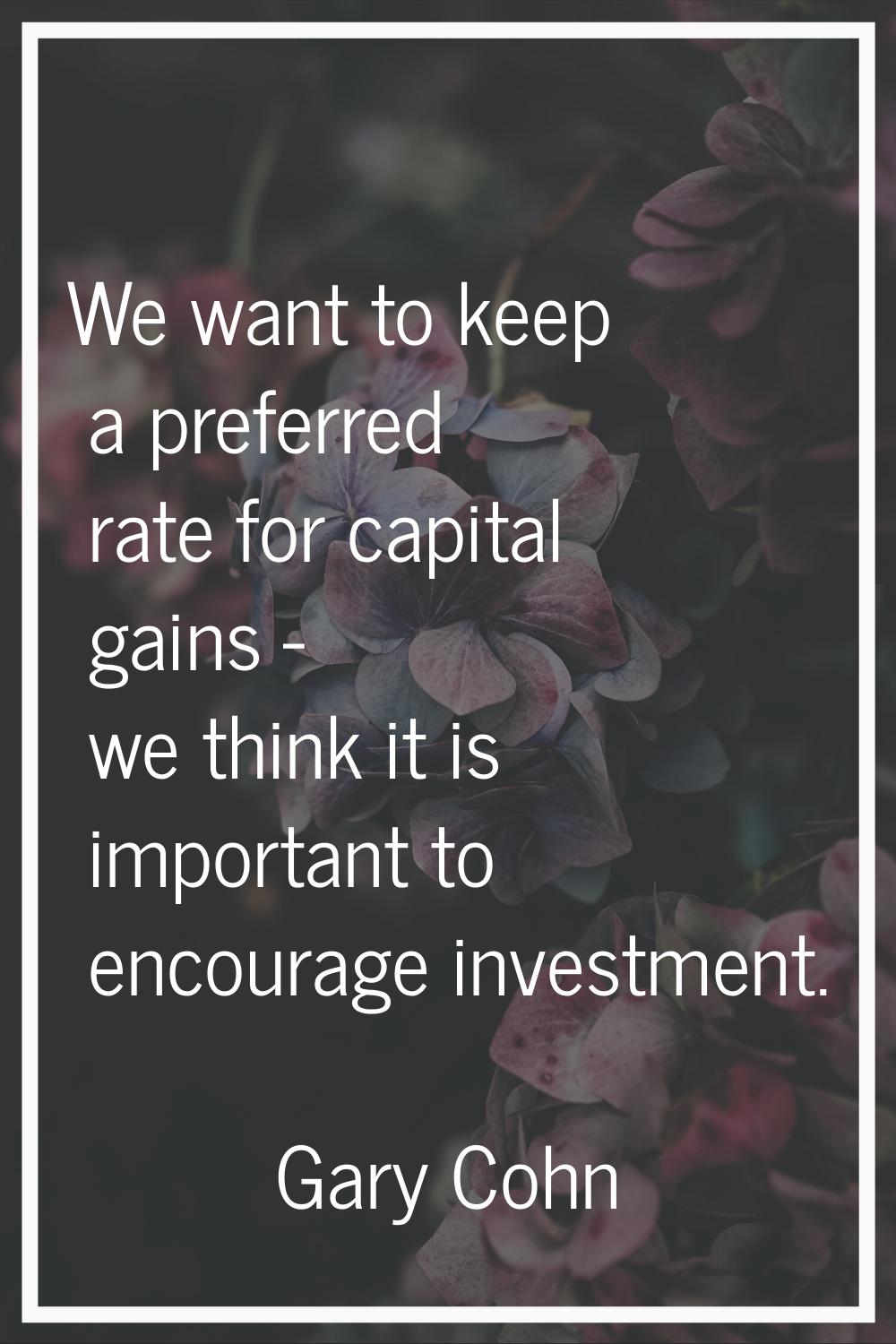 We want to keep a preferred rate for capital gains - we think it is important to encourage investme
