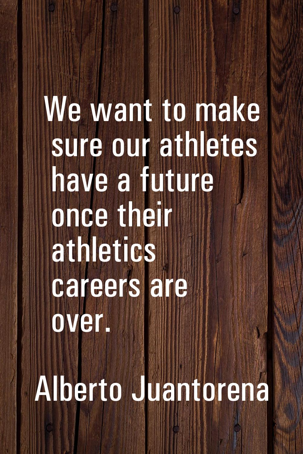 We want to make sure our athletes have a future once their athletics careers are over.