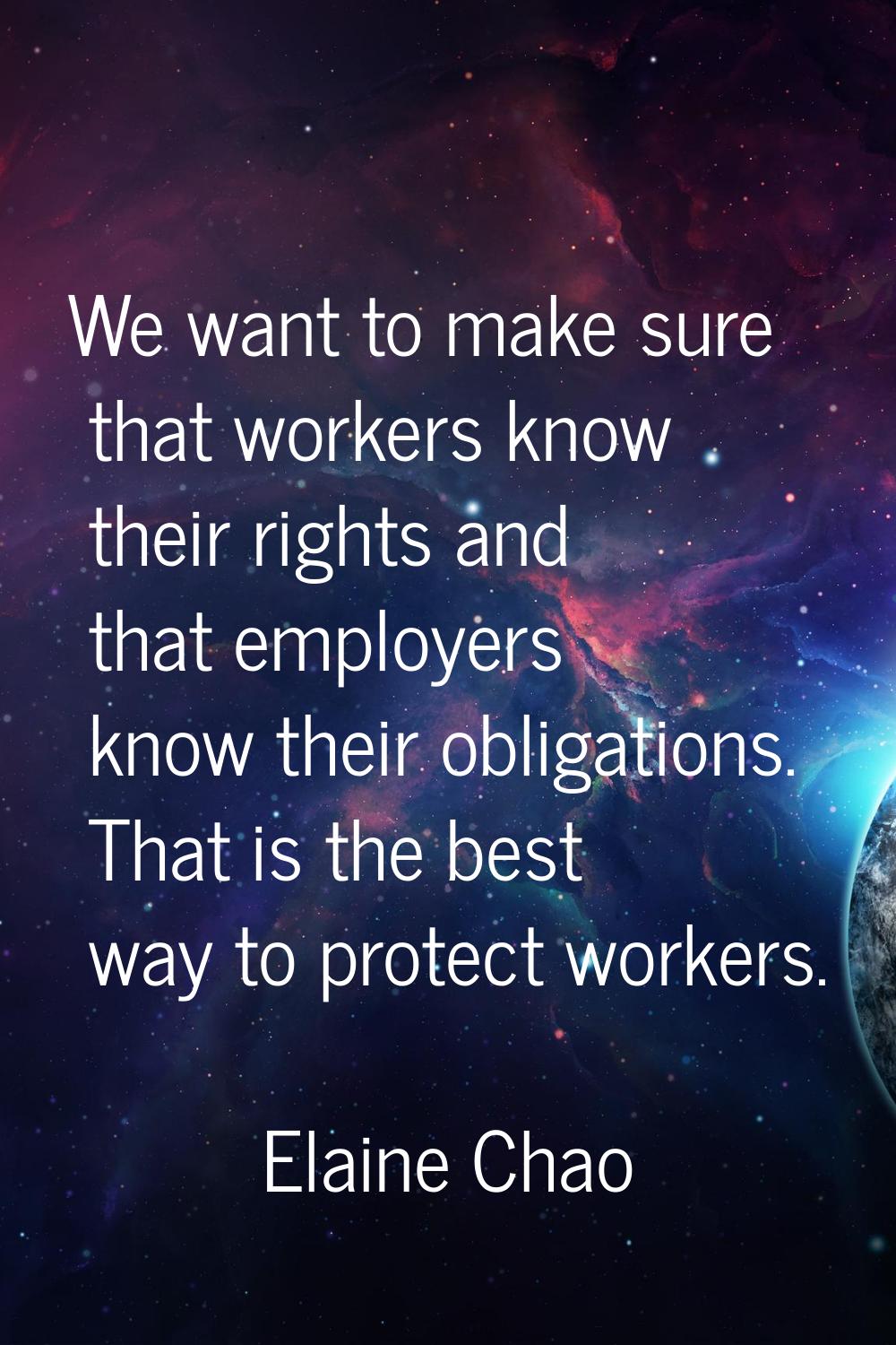 We want to make sure that workers know their rights and that employers know their obligations. That