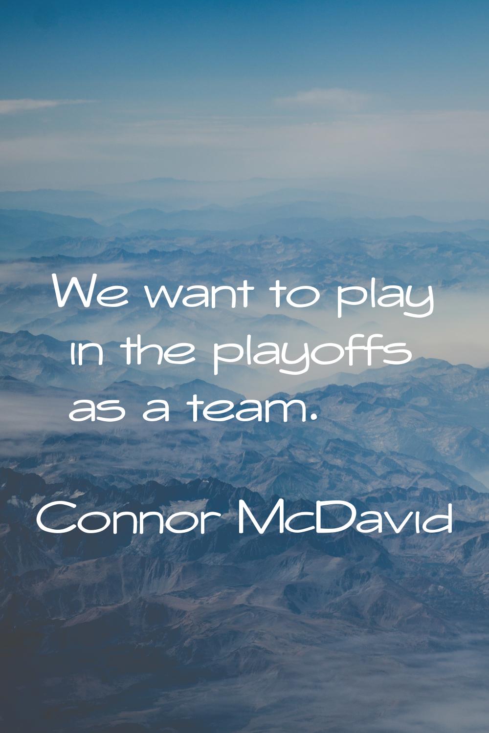 We want to play in the playoffs as a team.