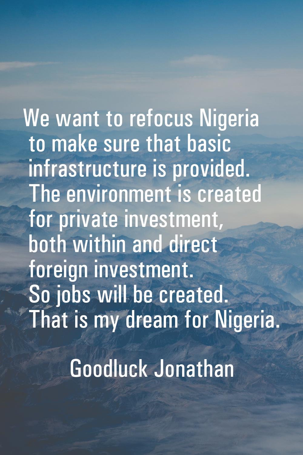 We want to refocus Nigeria to make sure that basic infrastructure is provided. The environment is c