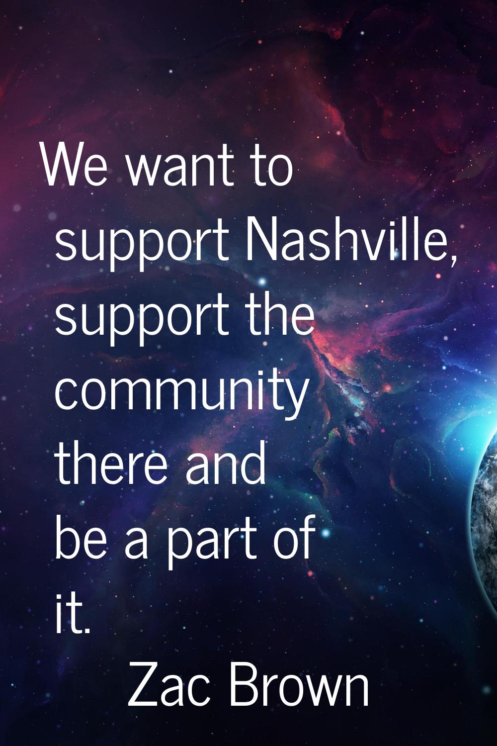 We want to support Nashville, support the community there and be a part of it.