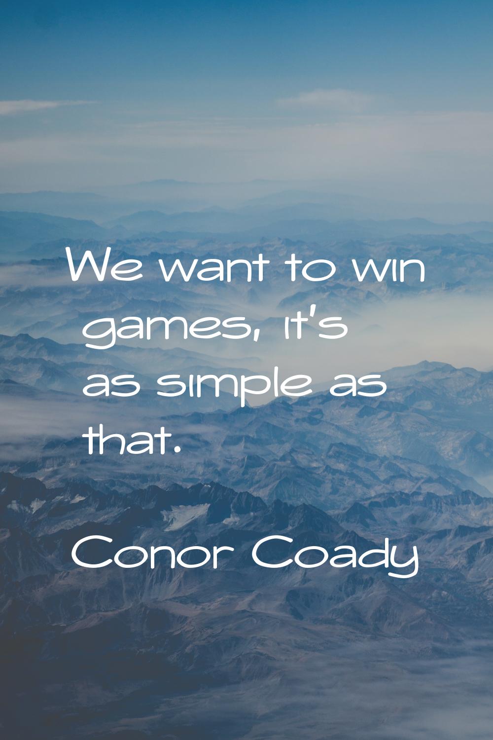 We want to win games, it's as simple as that.