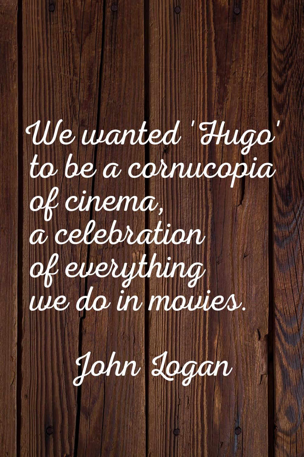 We wanted 'Hugo' to be a cornucopia of cinema, a celebration of everything we do in movies.