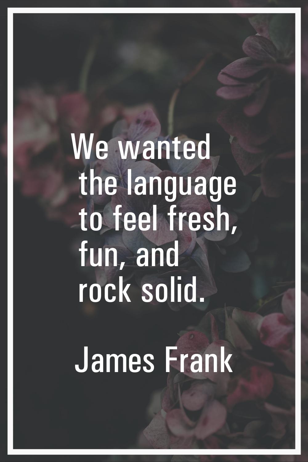We wanted the language to feel fresh, fun, and rock solid.