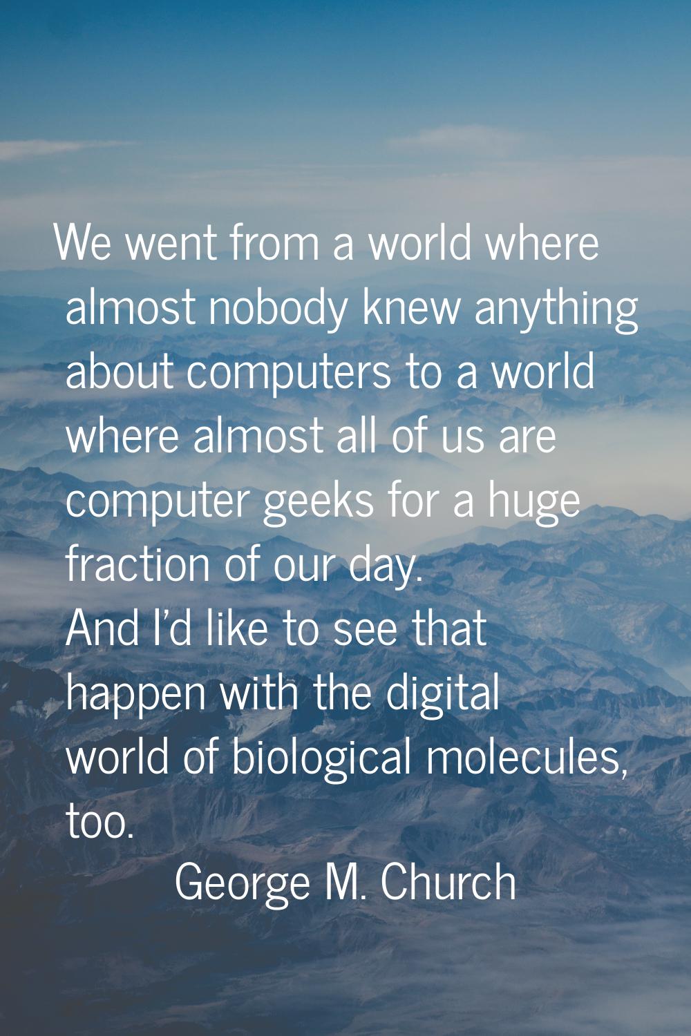 We went from a world where almost nobody knew anything about computers to a world where almost all 
