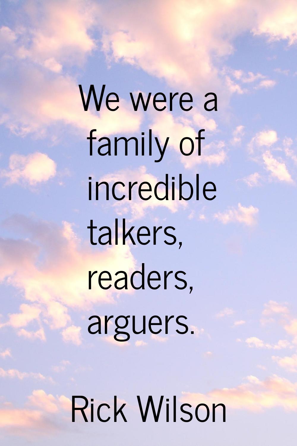 We were a family of incredible talkers, readers, arguers.