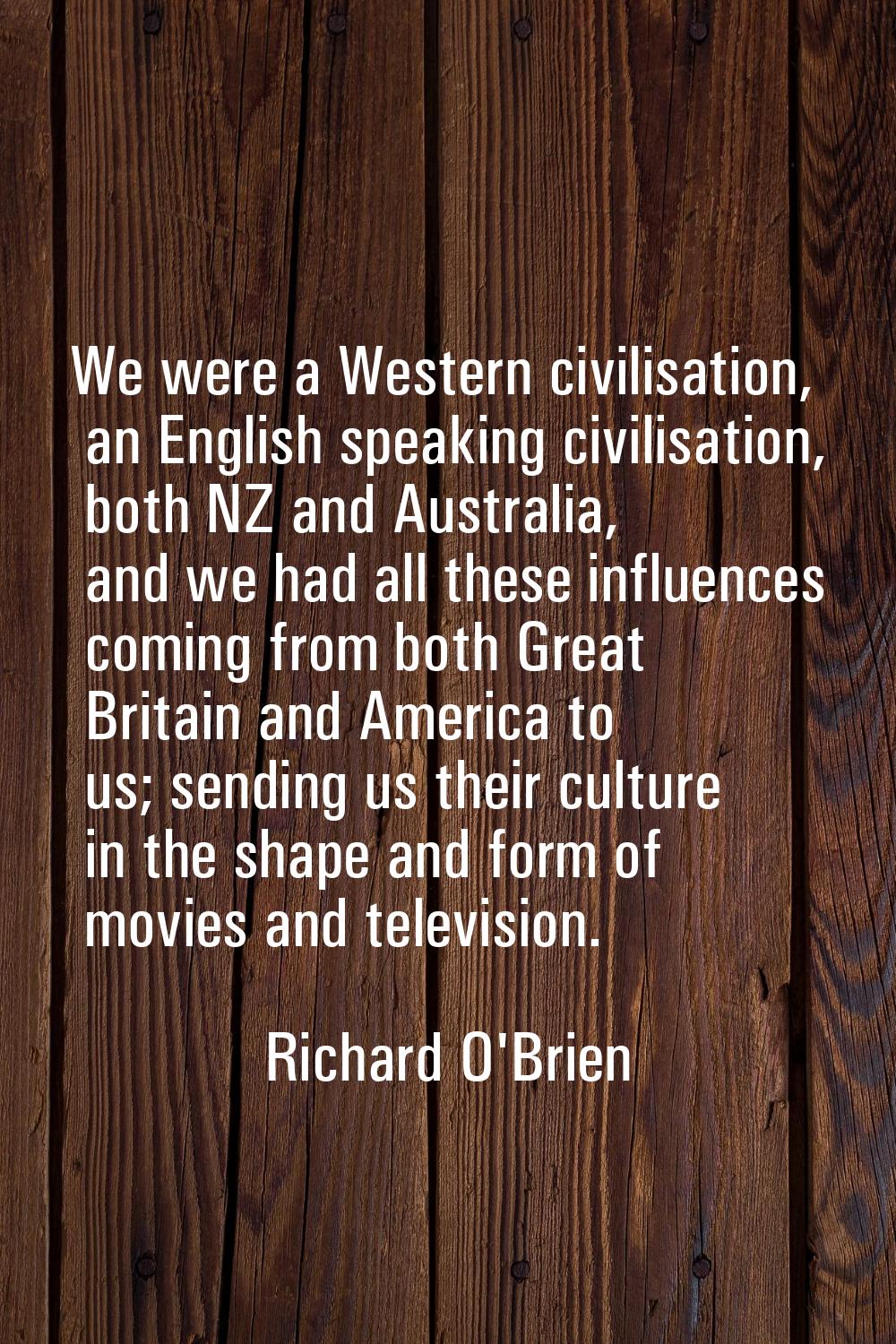 We were a Western civilisation, an English speaking civilisation, both NZ and Australia, and we had