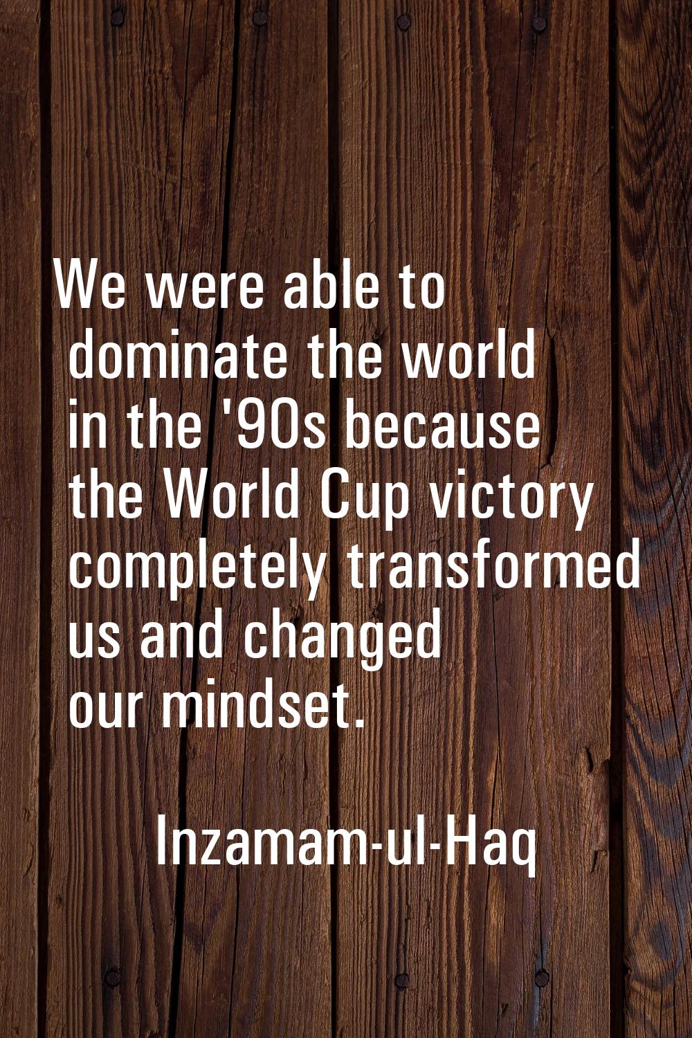 We were able to dominate the world in the '90s because the World Cup victory completely transformed