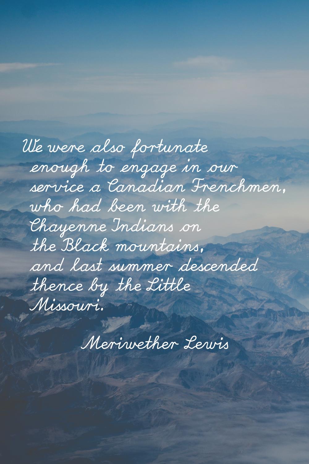 We were also fortunate enough to engage in our service a Canadian Frenchmen, who had been with the 