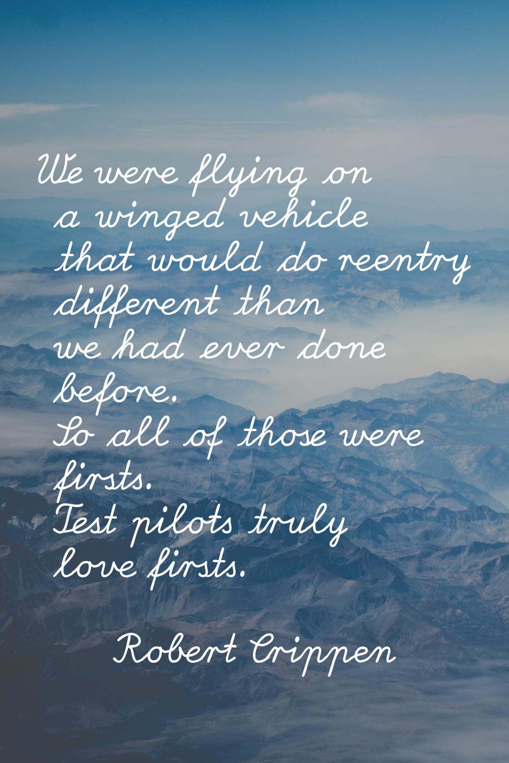 We were flying on a winged vehicle that would do reentry different than we had ever done before. So