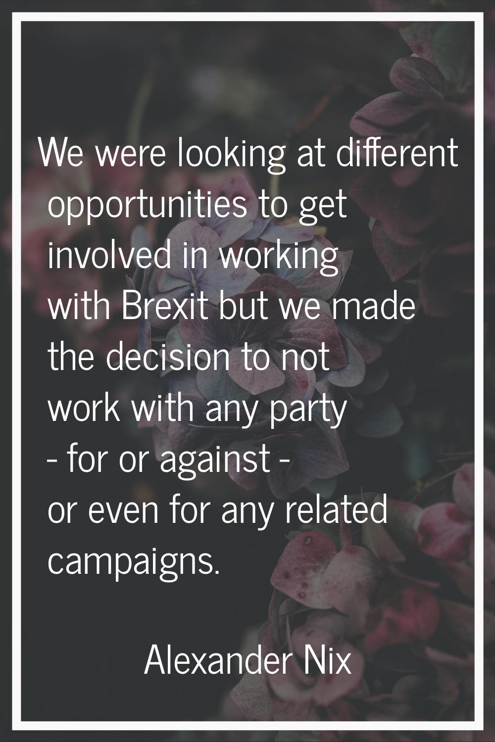 We were looking at different opportunities to get involved in working with Brexit but we made the d