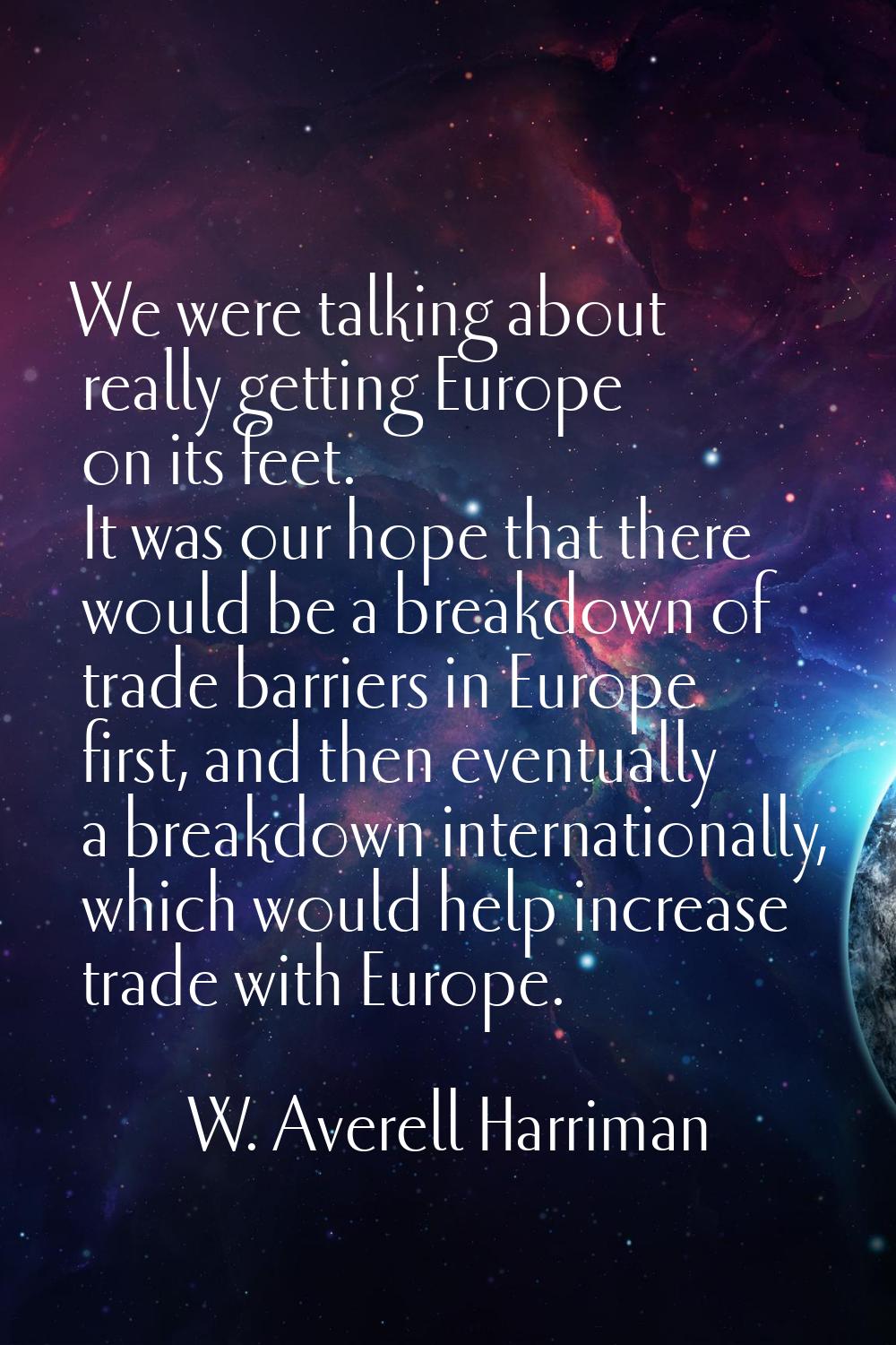 We were talking about really getting Europe on its feet. It was our hope that there would be a brea