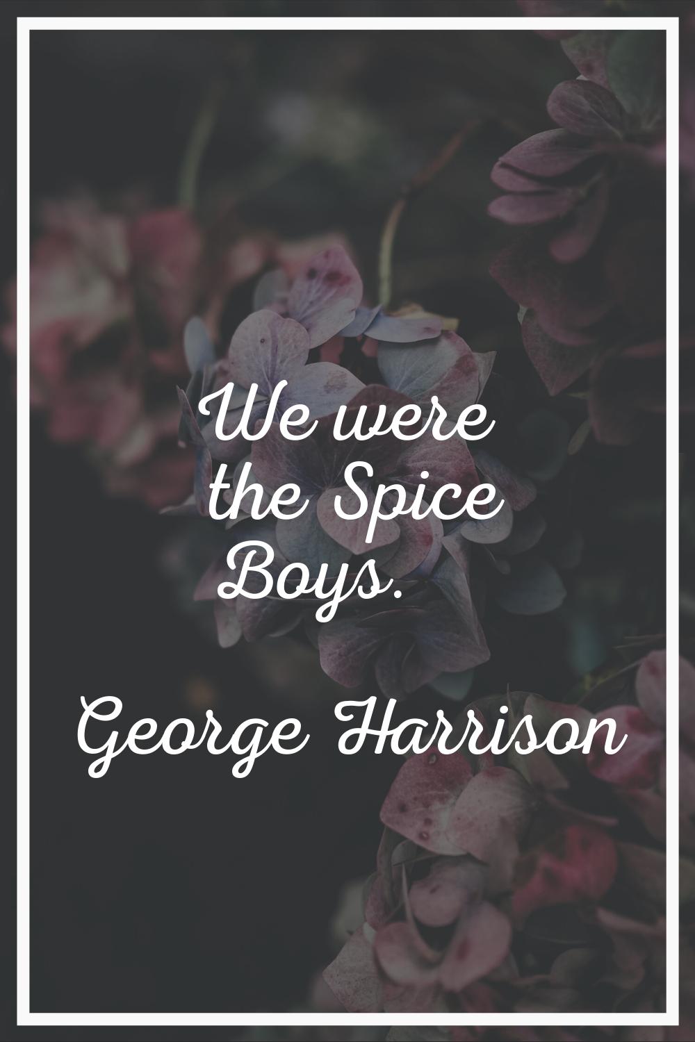 We were the Spice Boys.