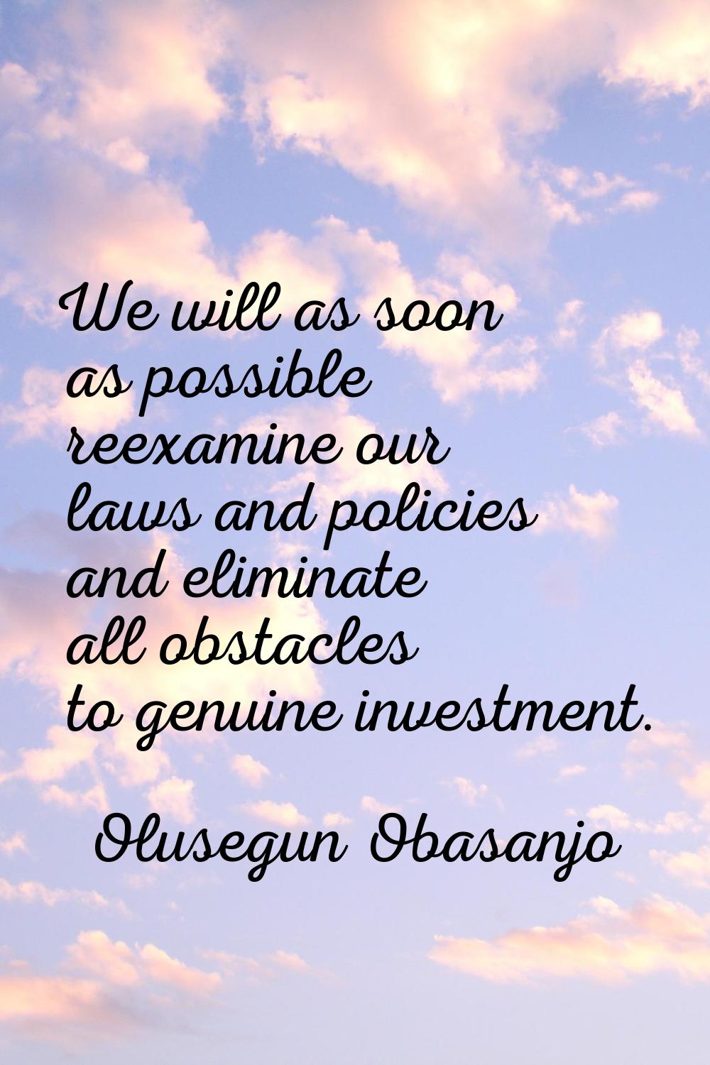 We will as soon as possible reexamine our laws and policies and eliminate all obstacles to genuine 