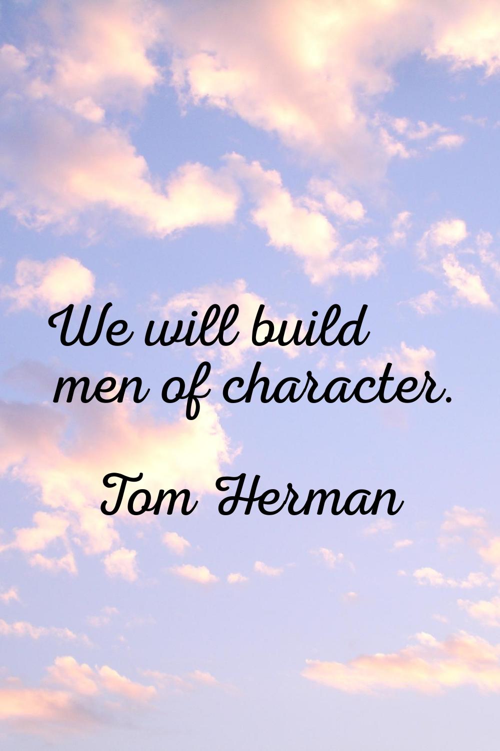 We will build men of character.