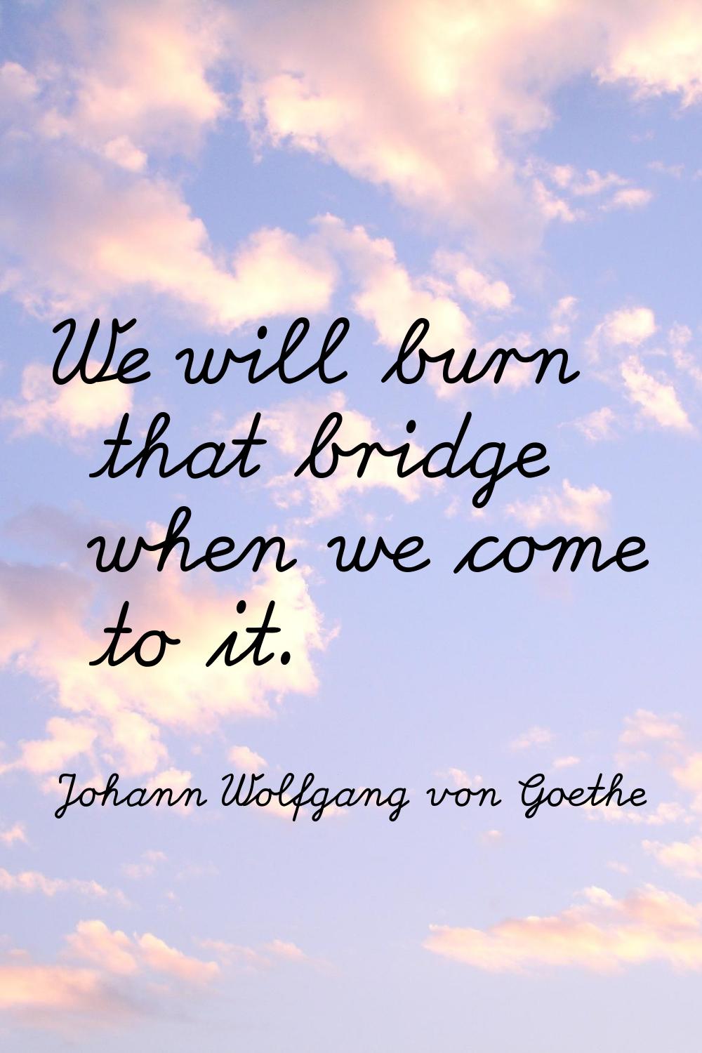 We will burn that bridge when we come to it.
