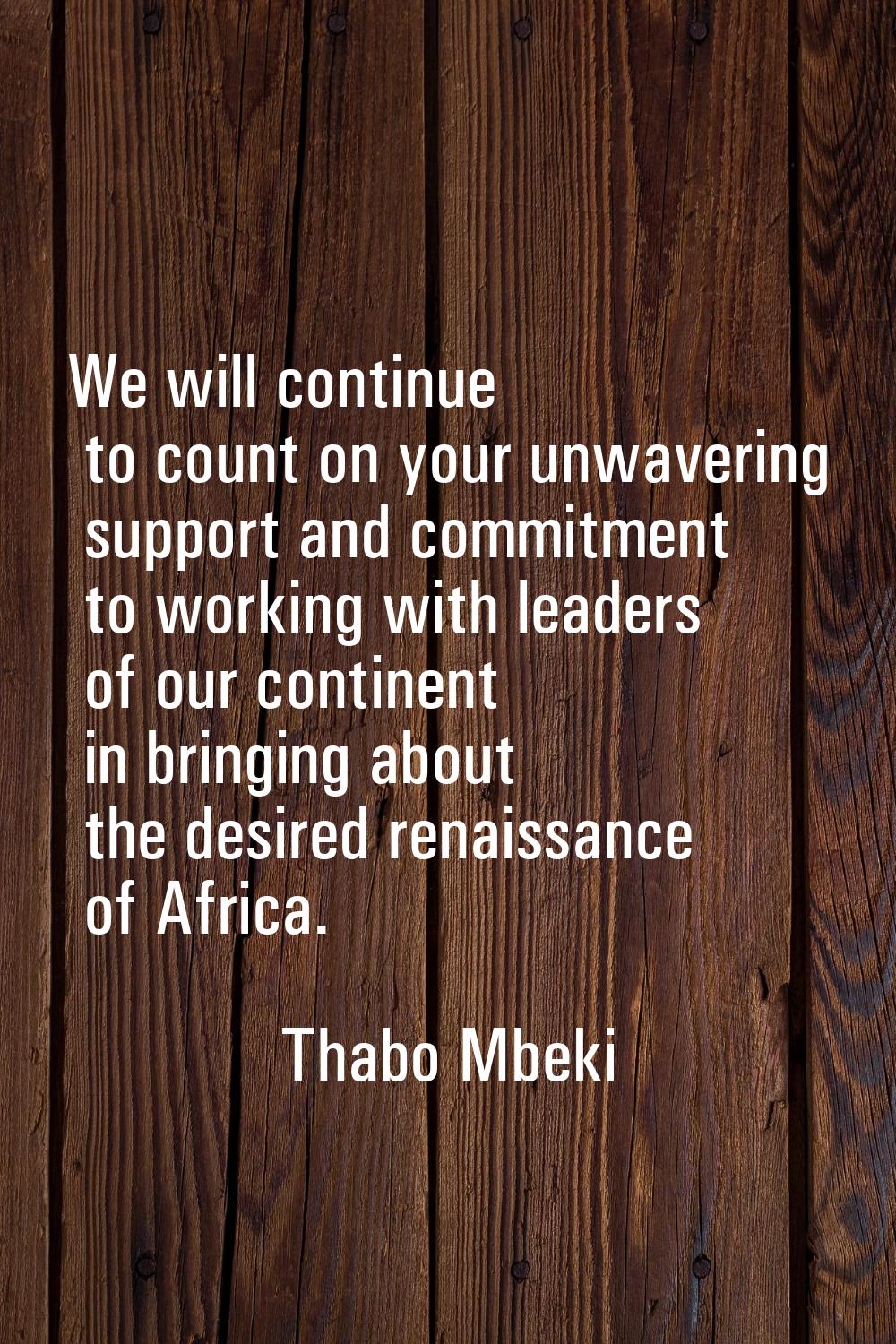 We will continue to count on your unwavering support and commitment to working with leaders of our 