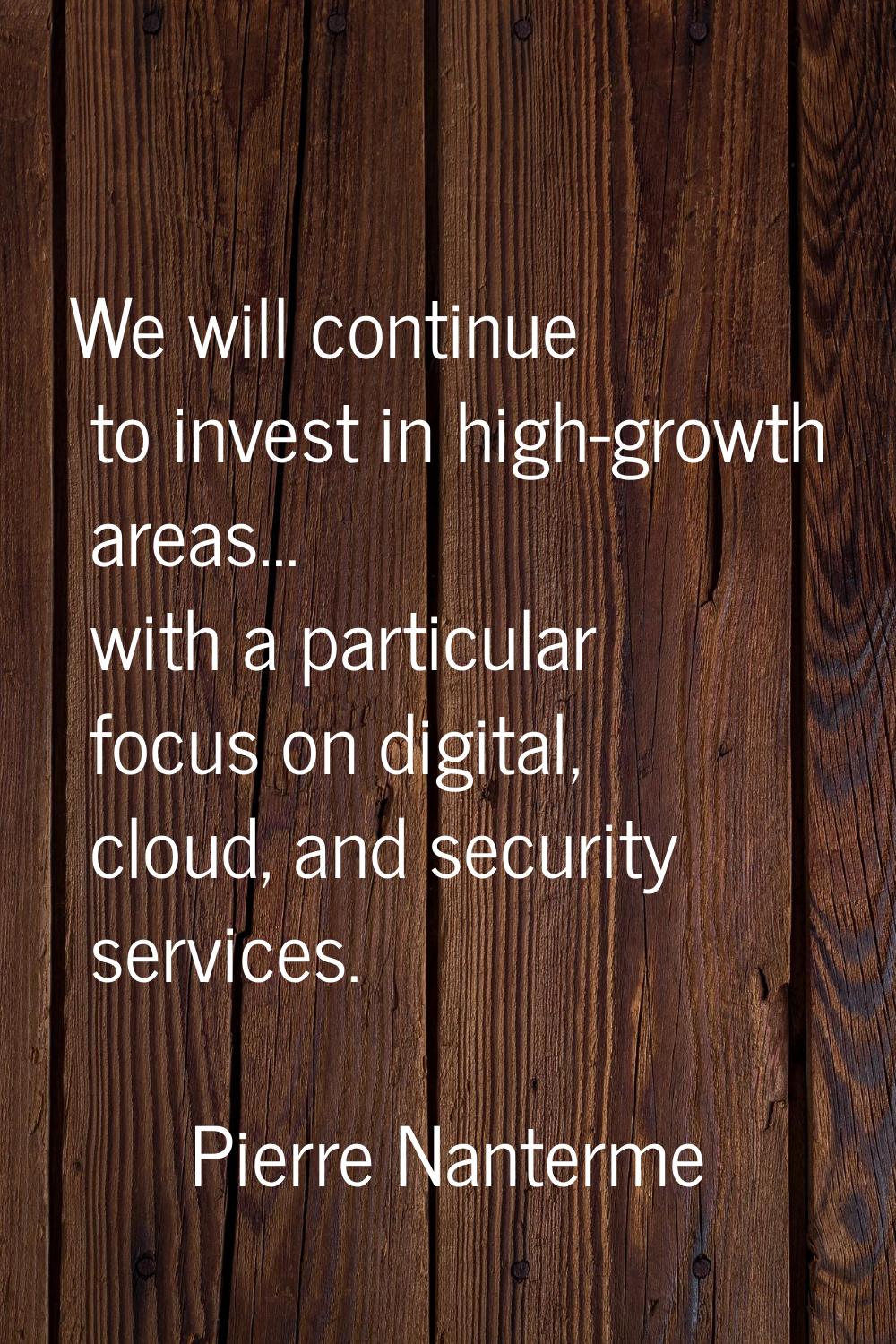 We will continue to invest in high-growth areas... with a particular focus on digital, cloud, and s