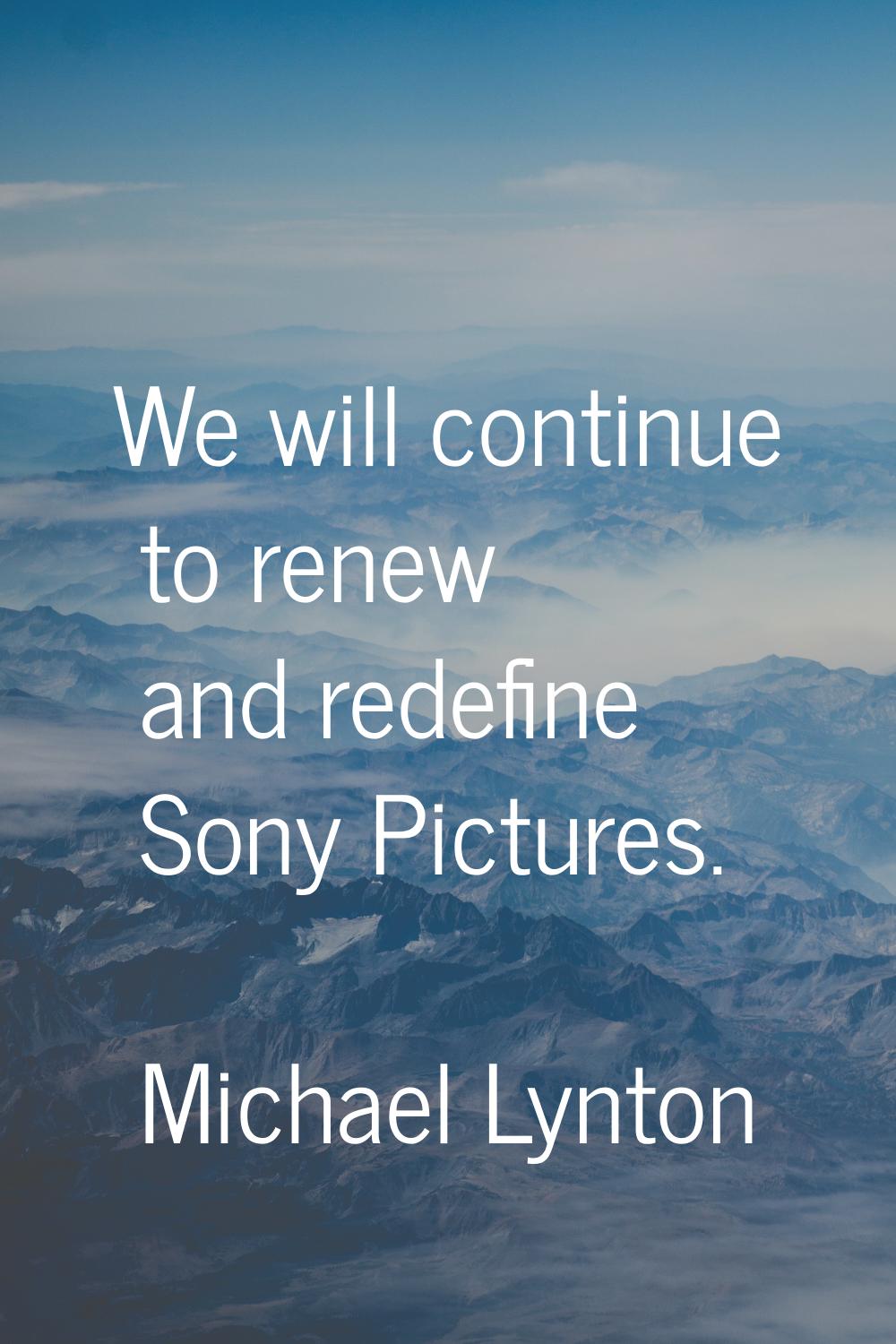 We will continue to renew and redefine Sony Pictures.