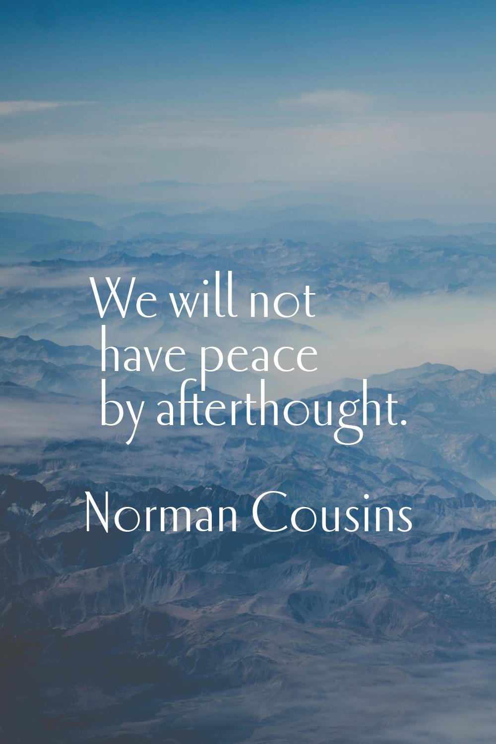 We will not have peace by afterthought.