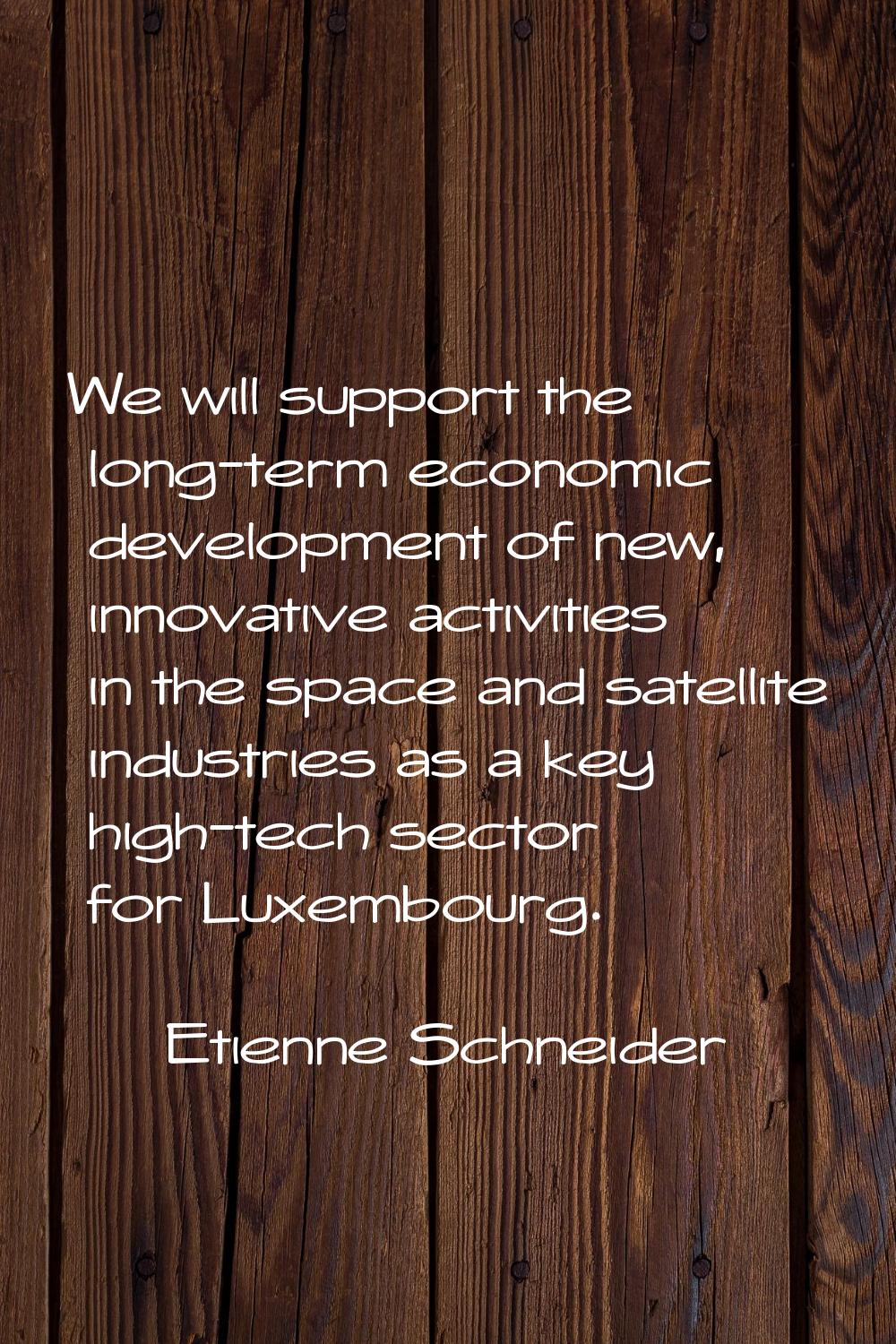 We will support the long-term economic development of new, innovative activities in the space and s
