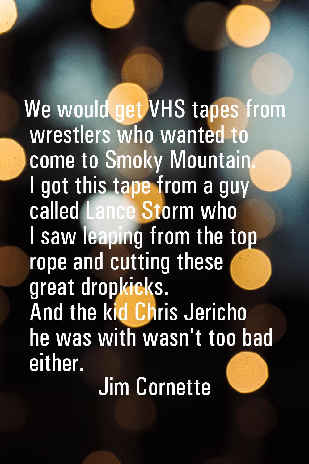 We would get VHS tapes from wrestlers who wanted to come to Smoky Mountain. I got this tape from a 