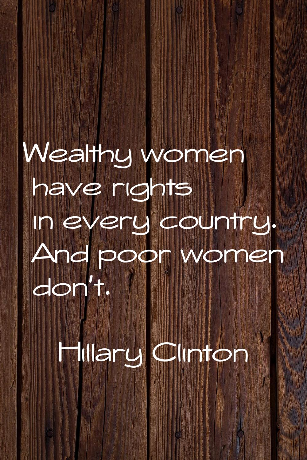 Wealthy women have rights in every country. And poor women don't.