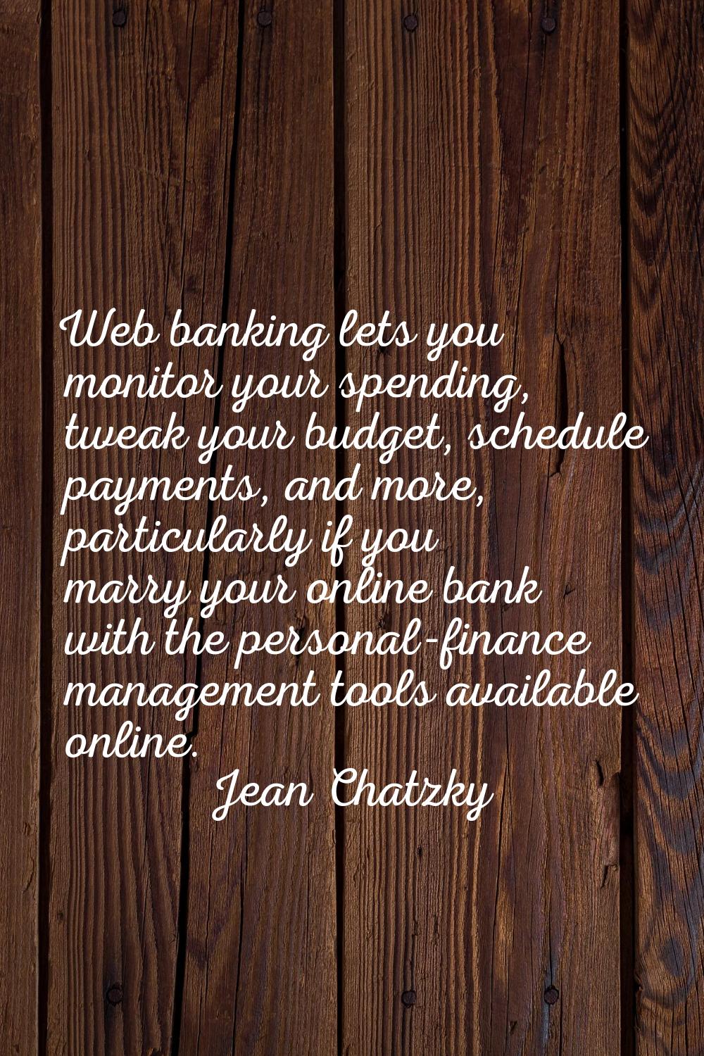 Web banking lets you monitor your spending, tweak your budget, schedule payments, and more, particu