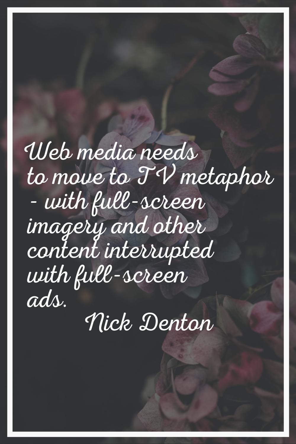 Web media needs to move to TV metaphor - with full-screen imagery and other content interrupted wit