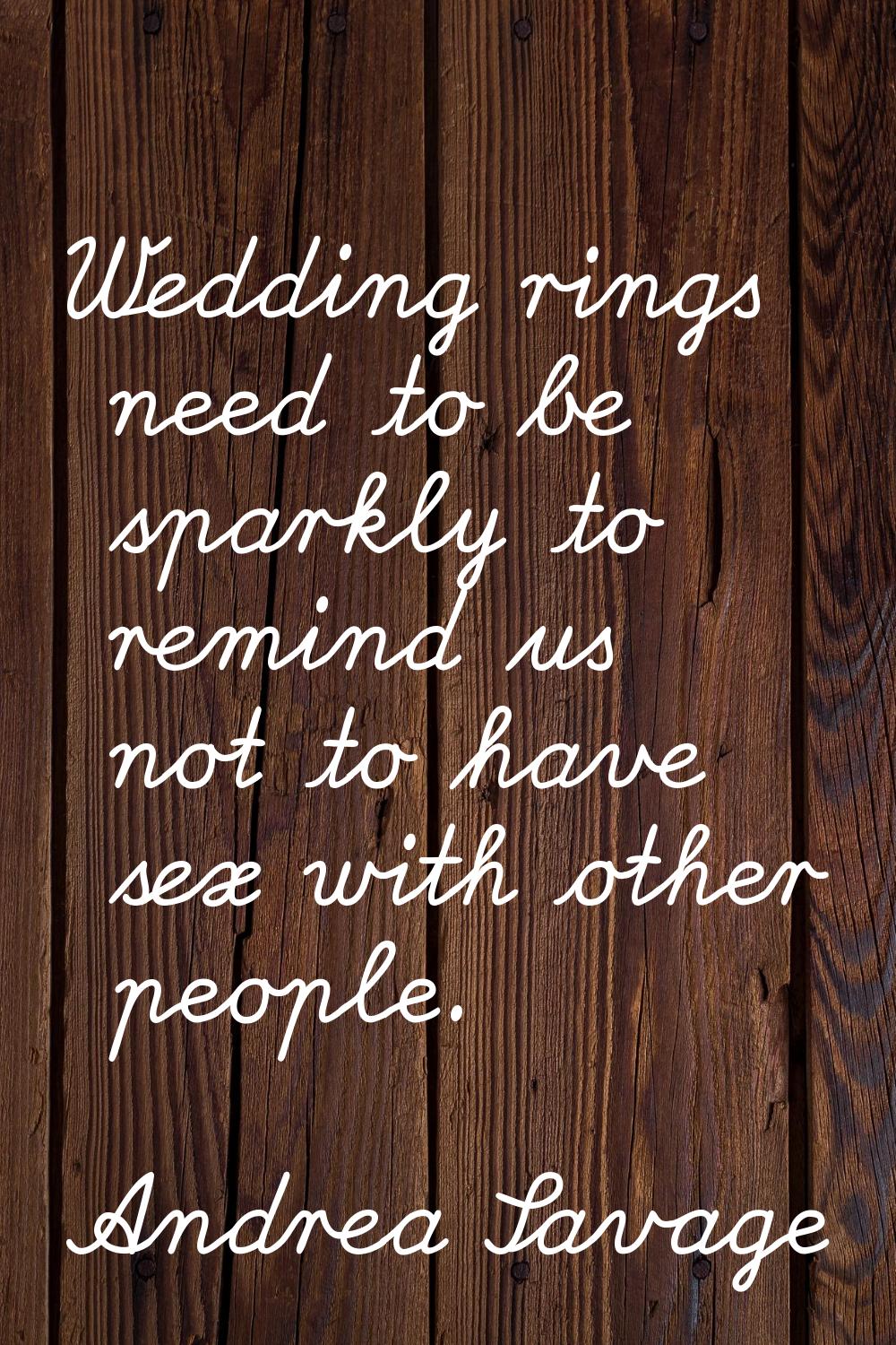Wedding rings need to be sparkly to remind us not to have sex with other people.