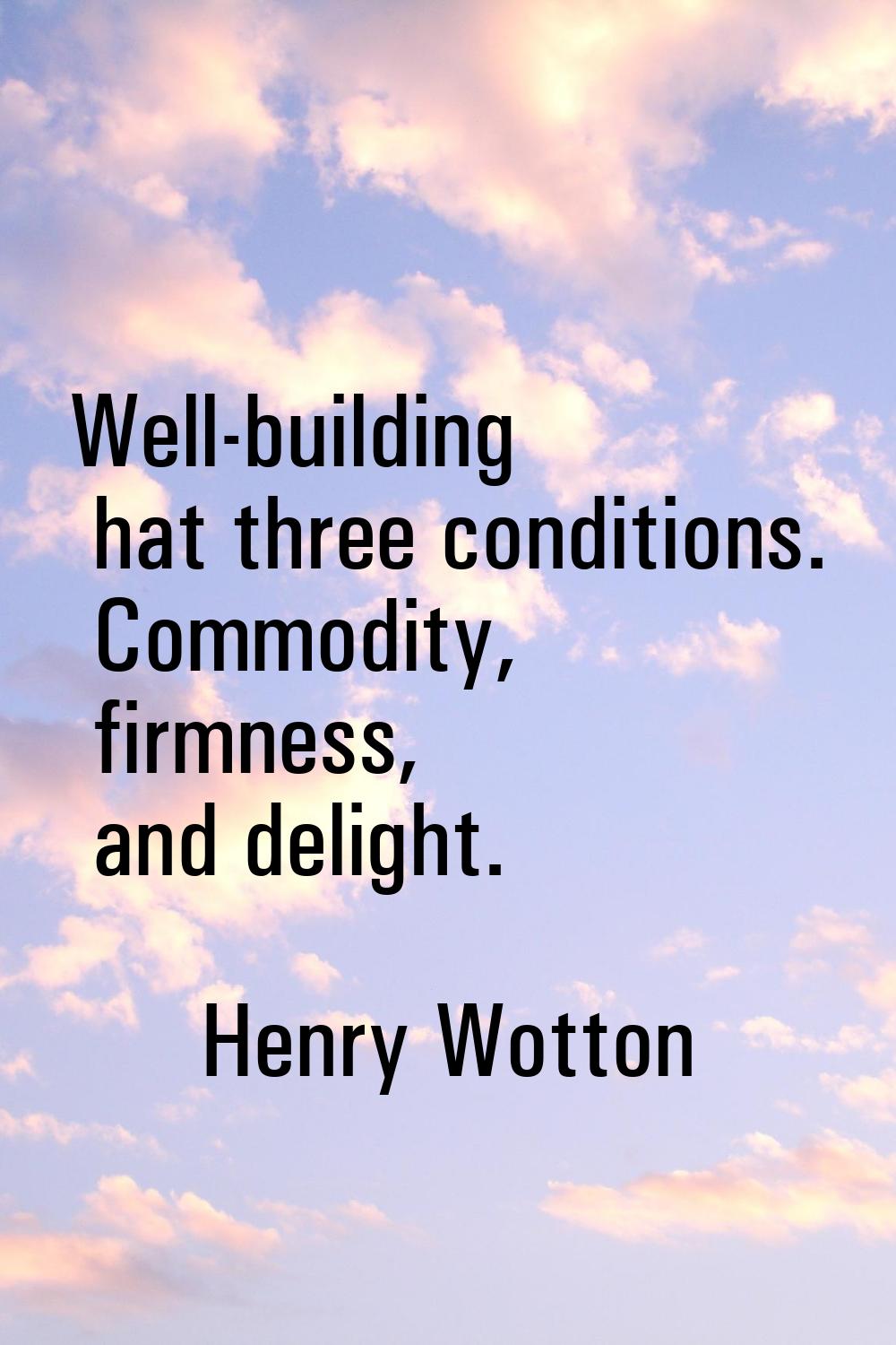 Well-building hat three conditions. Commodity, firmness, and delight.