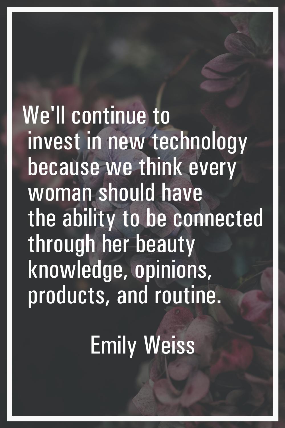 We'll continue to invest in new technology because we think every woman should have the ability to 