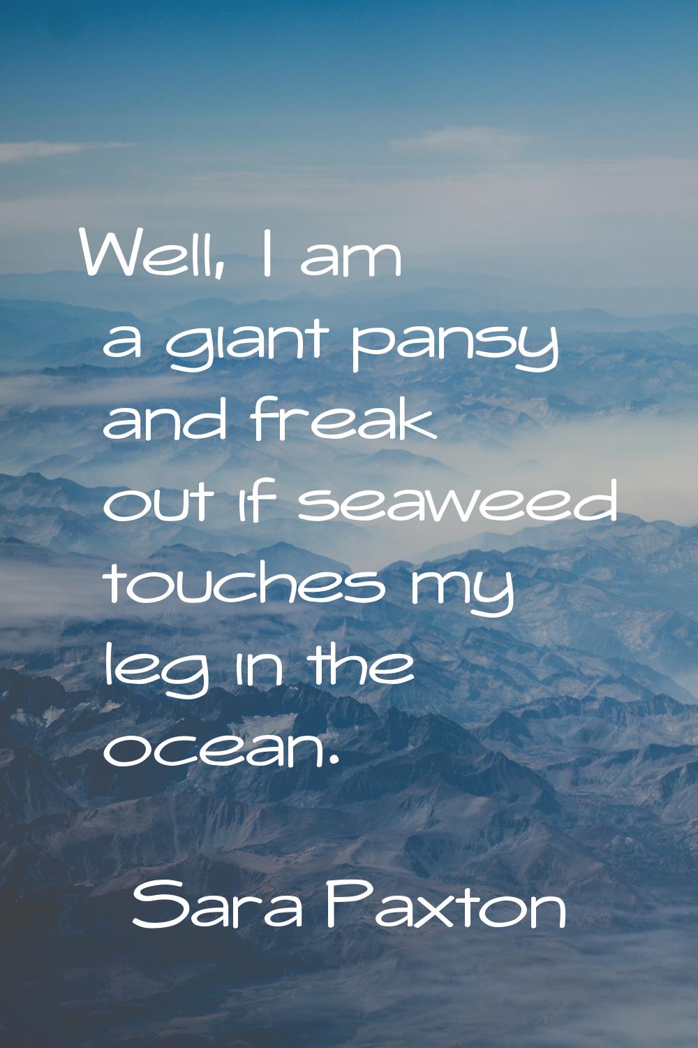 Well, I am a giant pansy and freak out if seaweed touches my leg in the ocean.