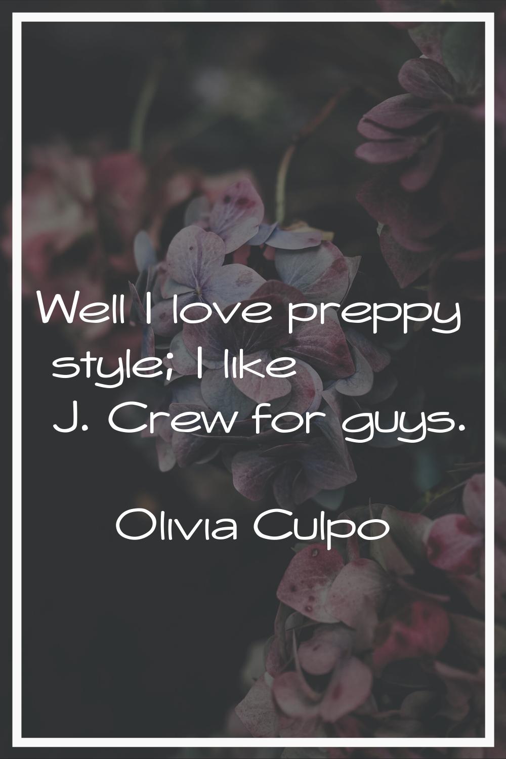 Well I love preppy style; I like J. Crew for guys.