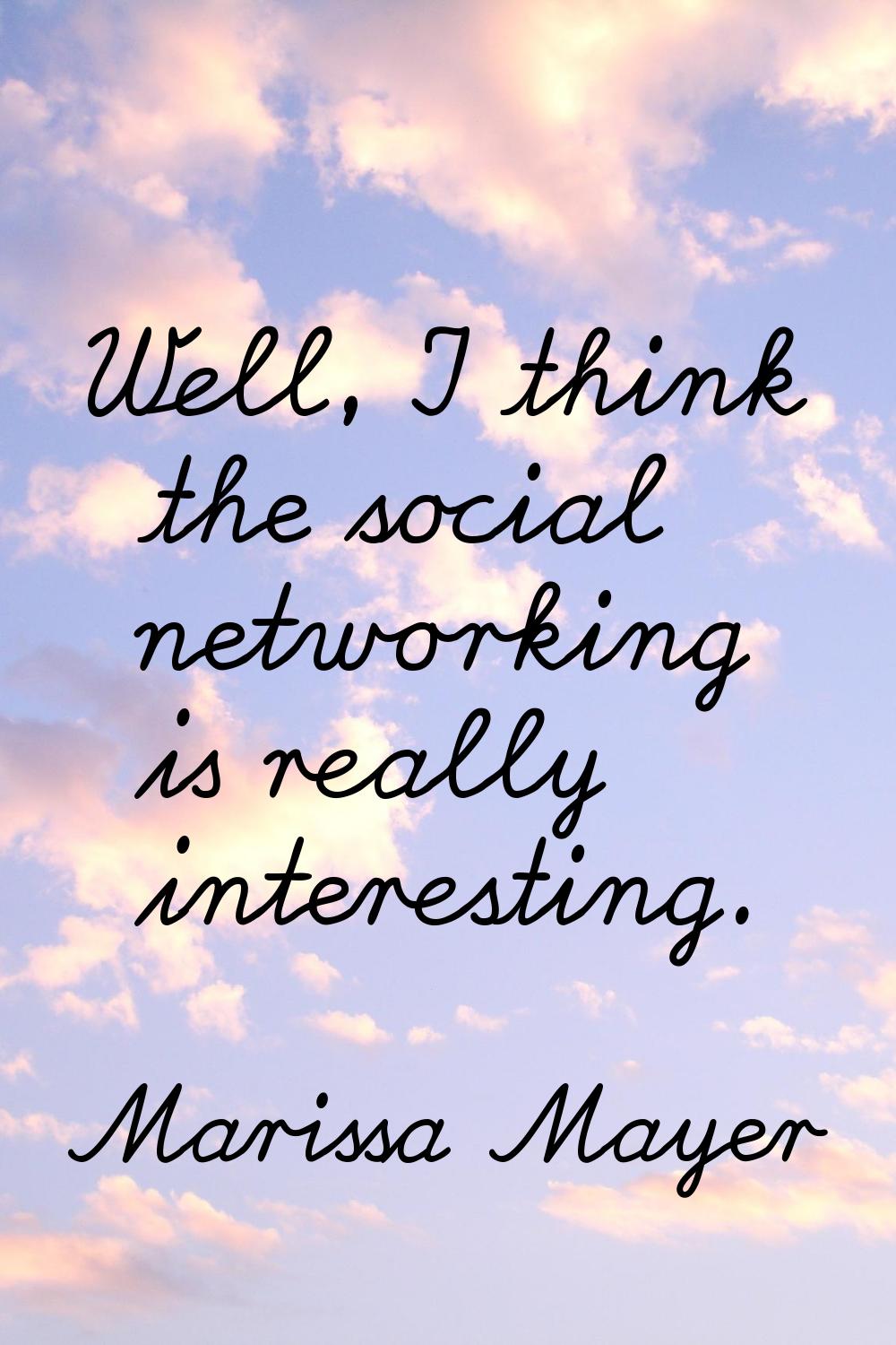 Well, I think the social networking is really interesting.